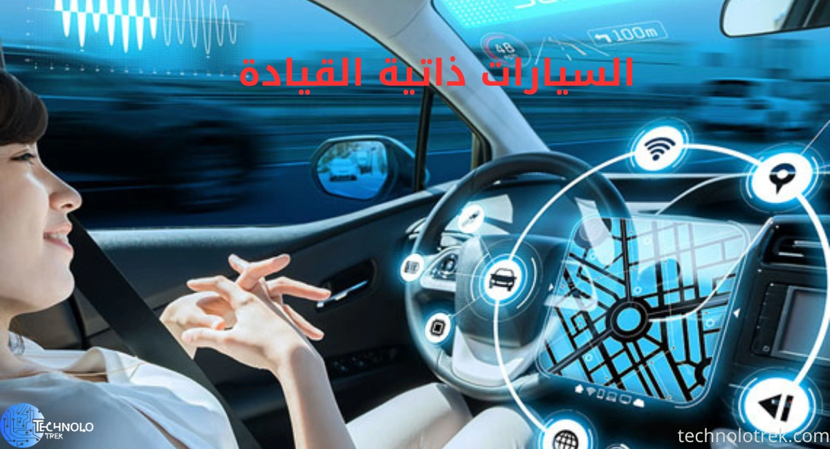 السيارات ذاتية القيادة | مستقبل النقل الذكي والتكنولوجيا الحديثة السيارات ذاتية القيادة