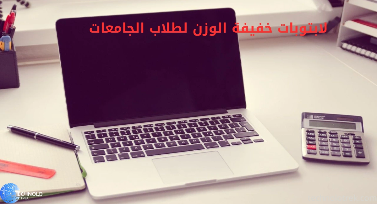 أفضل لابتوبات خفيفة الوزن لطلاب الجامعات 2025 | الأداء والسعر والمميزات لابتوبات خفيفة الوزن لطلاب الجامعات