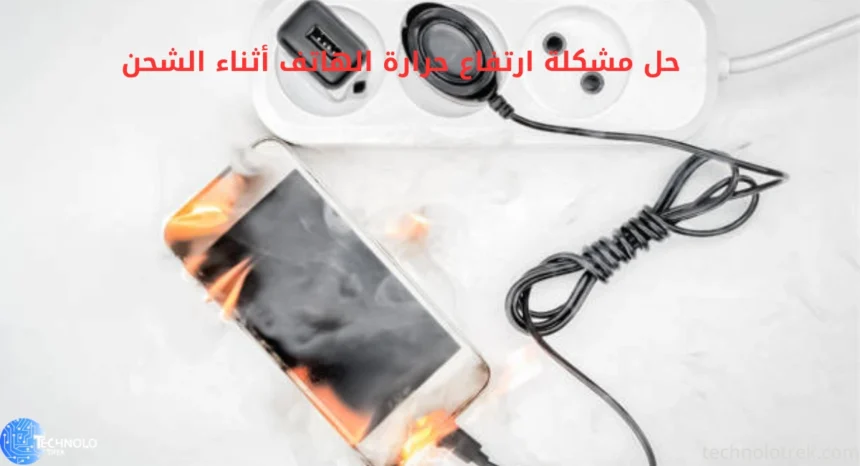 حل مشكلة ارتفاع حرارة الهاتف أثناء الشحن